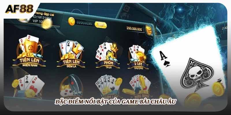 Đặc điểm nổi bật của game bài châu âu