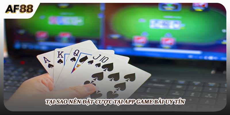 Lý do nên đặt cược tại app game bài uy tín
