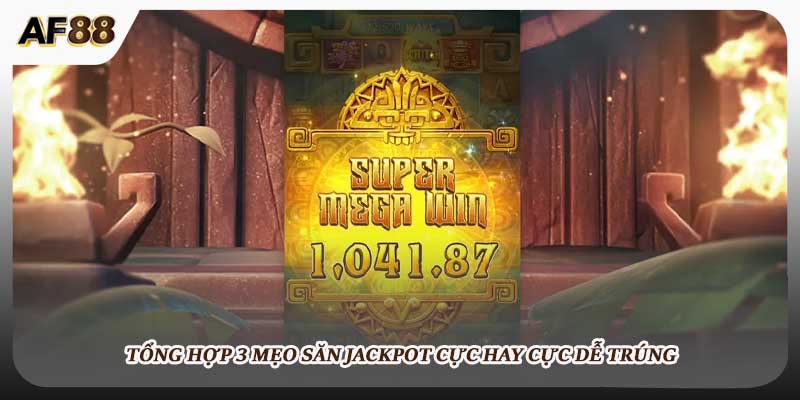 Tổng hợp 3 mẹo săn jackpot cực hay cực dễ trúng
