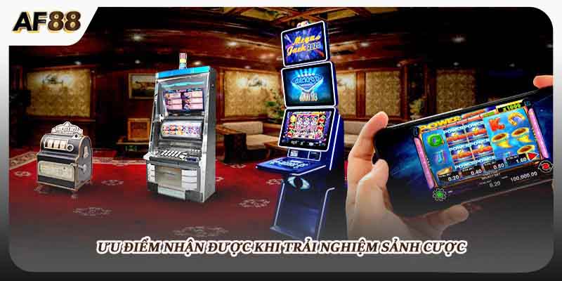 Ưu điểm nhận được khi trải nghiệm sảnh cược