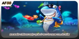 Hack Game Bắn Cá Ăn Xu AF88 Hiệu Quả Từ Người Chơi Lâu Năm