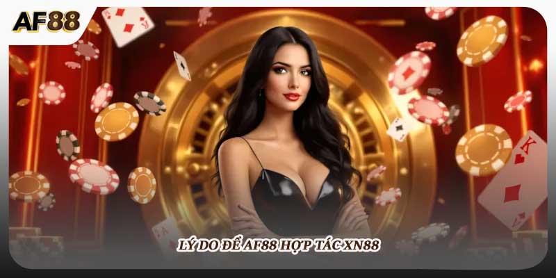 Lý do để AF88 hợp tác XN88