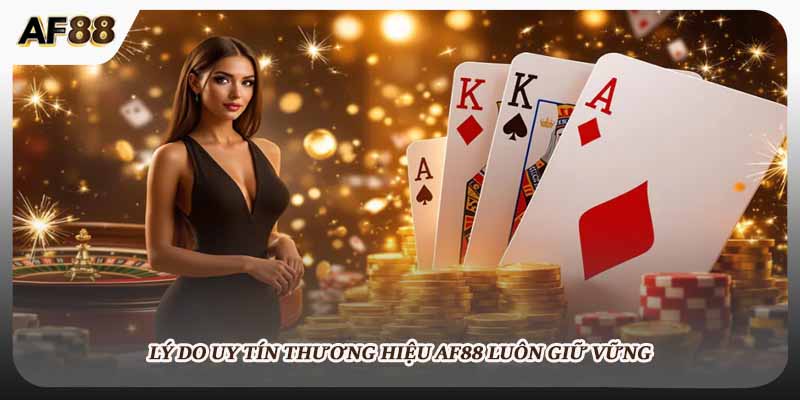 Lý do uy tín thương hiệu AF88 luôn giữ vững