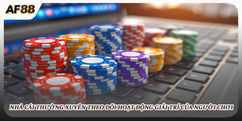 Thường xuyên theo dõi hoạt động giải trí của người chơi