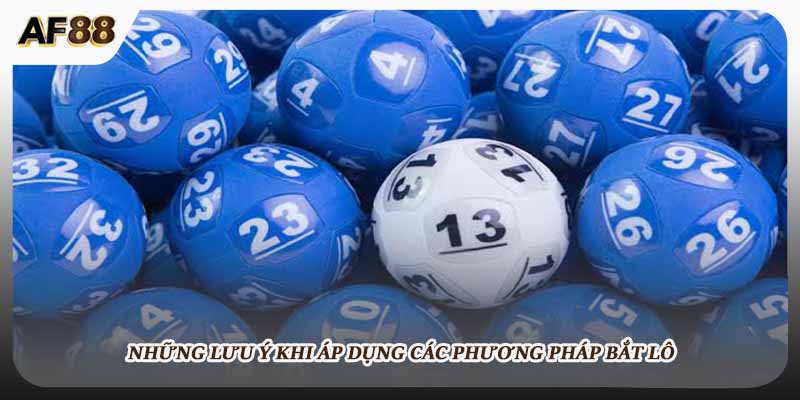 Những lưu ý khi áp dụng các phương pháp bắt lô
