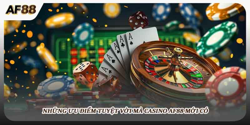 Những ưu điểm tuyệt vời mà casino AF88 mới có