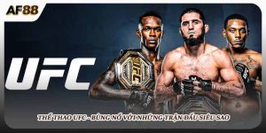 Thể thao UFC - Bùng Nổ Những Trận Đấu Siêu Sao Chỉ Ở AF88