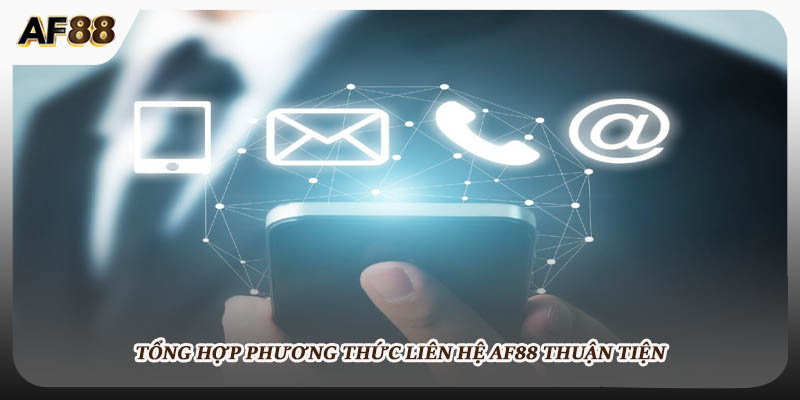 Tổng hợp phương thức liên hệ AF88 thuận tiện