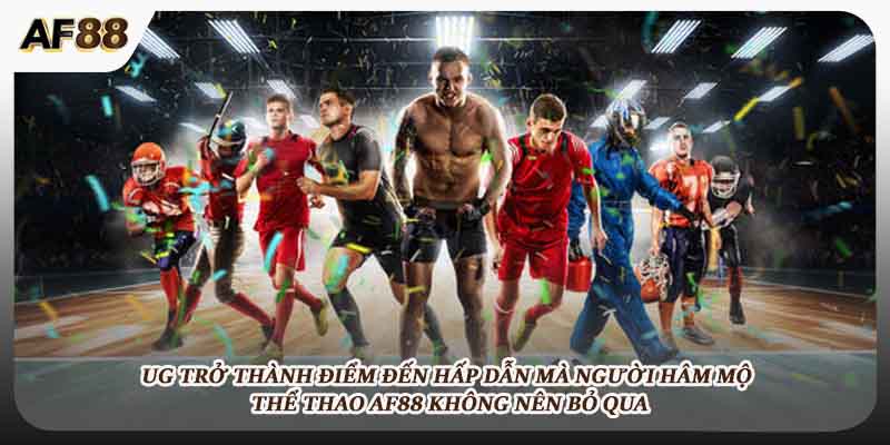 UG trở thành điểm đến hấp dẫn cho người hâm mộ thể thao 